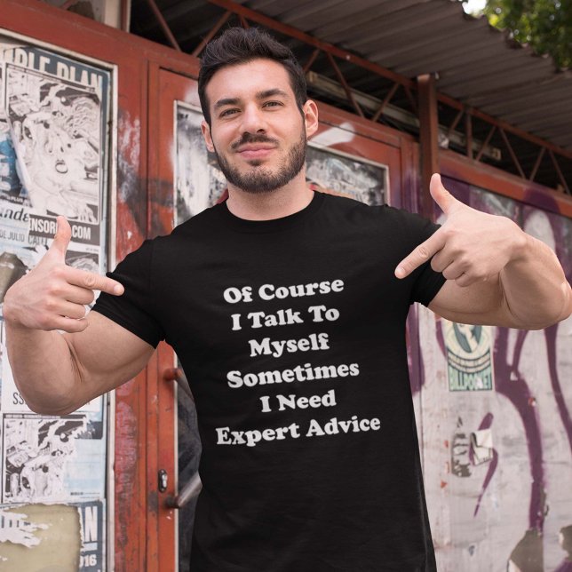 Of Course I Talk To Myself Sometimes I Need Expert T-Shirt (Creator Uploaded)