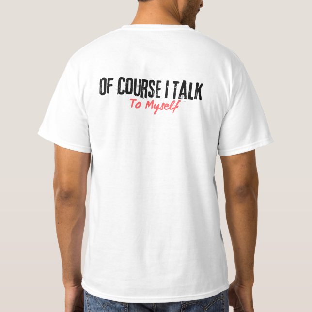 Of Course I Talk To Myself T-Shirt (Back)