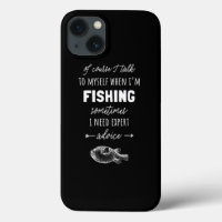 Of Course I Talk To Myself When IM Fishing I Need