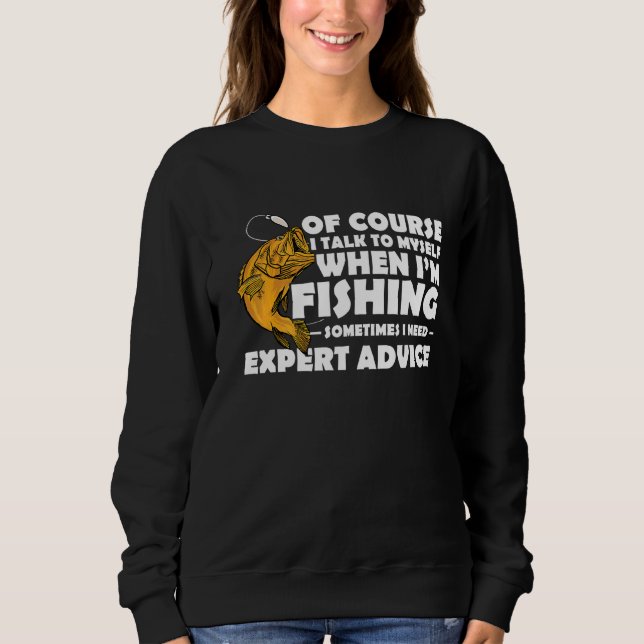 Of Course I Talk To Myself When I'm Fishing Ice Fi Sweatshirt (Front)