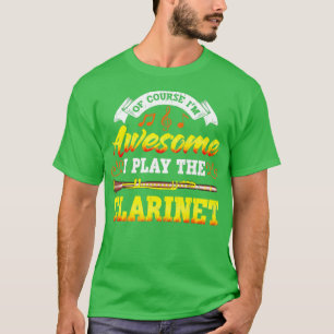 Of Course Im Awesome I Play The Clarinet T-Shirt
