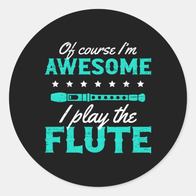 Of Course I'M Awesome I Play The Flute Classic Round Sticker (Front)