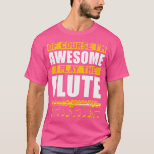 Of Course Im Awesome I Play The Flute Funny Flute T-Shirt