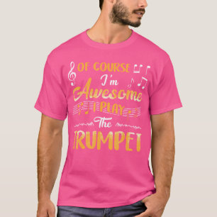 Of Course I'M Awesome I Play The Trumpet T-Shirt