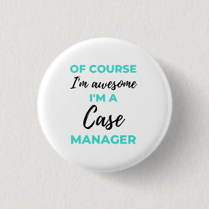 Of Course I'm Awesome I'm A Case Manager 2 3 Cm Round Badge