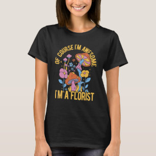 Of Course I'm Awesome I'm A Florist Gardener Botan T-Shirt