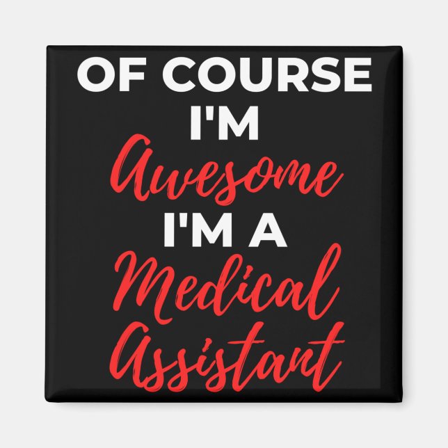 Of Course I'm Awesome I'm A Medical Assistant Magnet (Front)