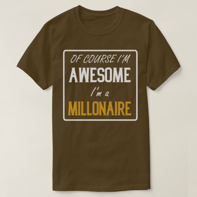 Of course Im Awesome Im a Millionaire T-Shirt (Design Front)