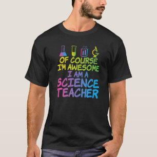 Of Course im awesome im a Science Teacher   T-Shirt