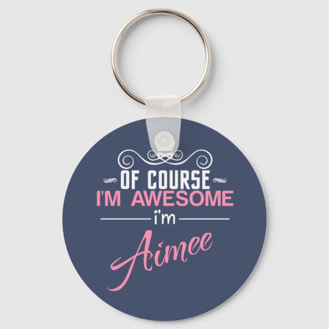 Of Course I'm Awesome I'm Aimee Key Ring (Front)