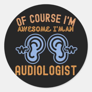 of course I'm Awesome I'm an Audiologist Classic Round Sticker