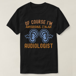 of course I'm Awesome  I'm an Audiologist T-Shirt