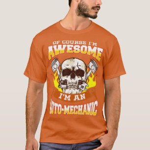 Of Course Im Awesome Im An Auto Mechanic T-Shirt
