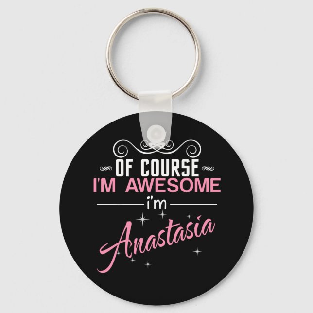 Of Course I'm Awesome I'm Anastasia Key Ring (Front)