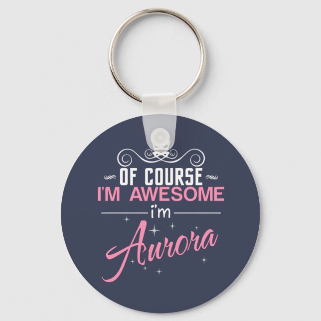 Of Course I'm Awesome I'm Aurora name Key Ring (Front)