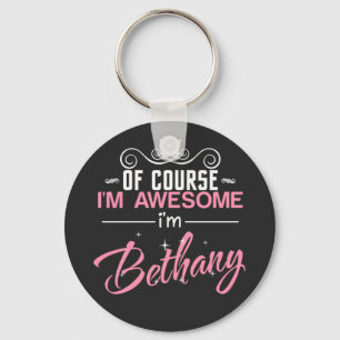 Of Course I'm Awesome I'm Bethany name Key Ring