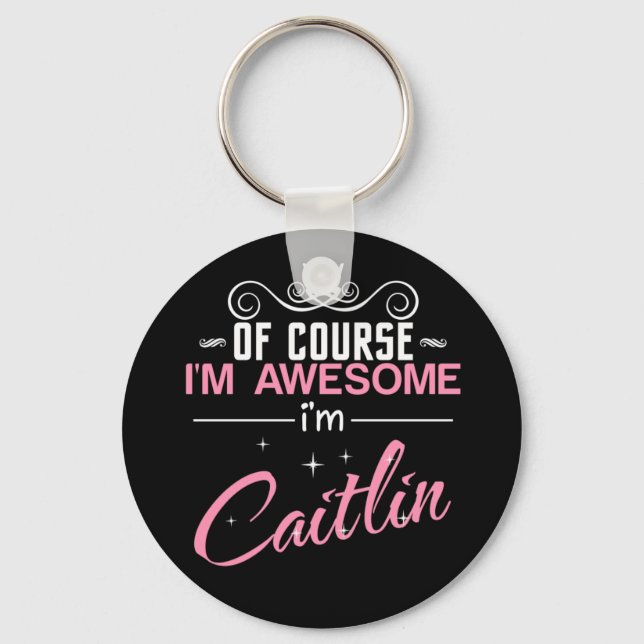 Of Course I'm Awesome I'm Caitlin Key Ring (Front)