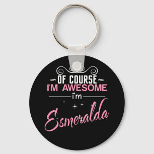 Of Course I'm Awesome I'm Esmeralda name Key Ring