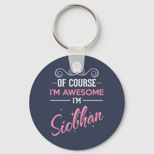Of Course I'm Awesome I'm Siobhan name Key Ring