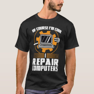 of course I'm cool repair computers tech support T-Shirt
