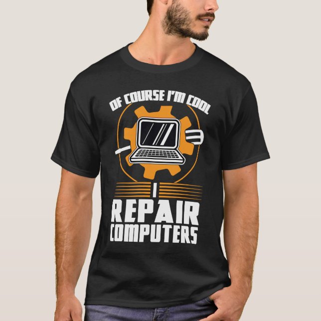 of course I'm cool repair computers tech support T-Shirt (Front)