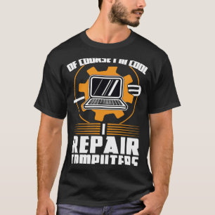 of course I'm cool repair computers tech support T-Shirt