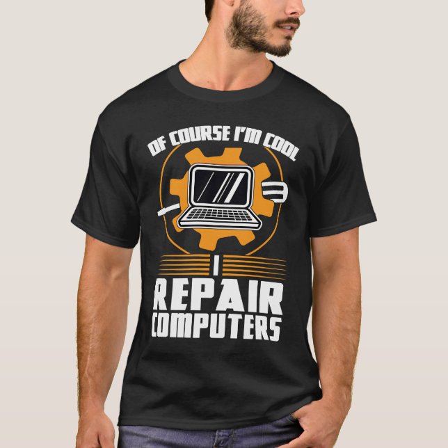 of course I'm cool repair computers tech support T-Shirt (Front)