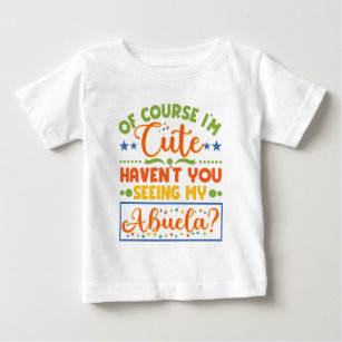 Of Course I'm Cute Haven't You Seen My Abuela Baby T-Shirt