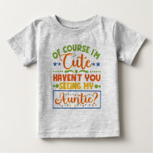 Of Course I'm Cute Haven't You Seen My Auntie Baby T-Shirt