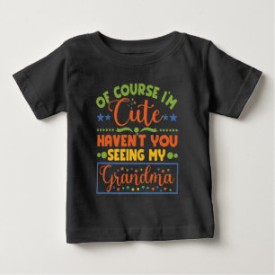 Of Course I'm Cute Haven't You Seen My Grandma Baby T-Shirt