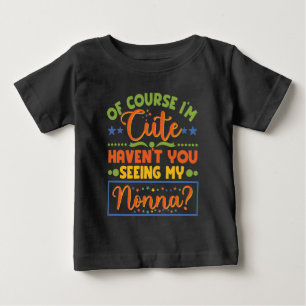 Of Course I'm Cute Haven't You Seen My Nonna? Baby T-Shirt