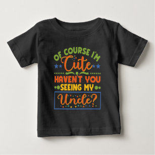 Of Course I'm Cute Haven't You Seen My Uncle Baby T-Shirt