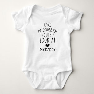 Of Course I'm Cute Look at My Daddy Baby Bodysuit
