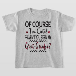 Of Course I'm Cute You Seen My Great-Grandpa T-Shirt
