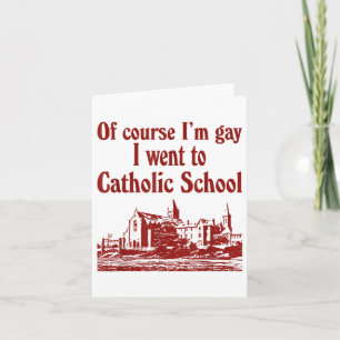 Of Course Im Gay I Went To Catholic School Card