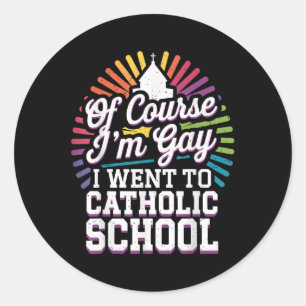 Of Course Im Gay I Went To Catholic School Classic Round Sticker