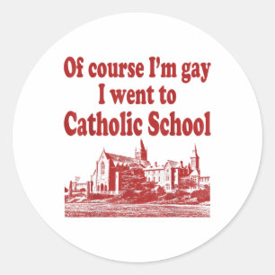 Of Course Im Gay I Went To Catholic School Classic Round Sticker