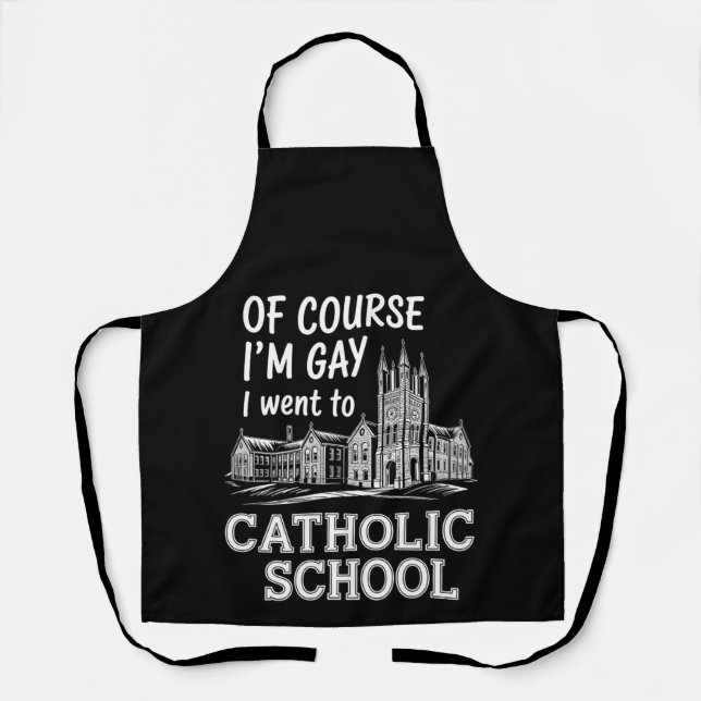 Of Course I'm Gay I Went to Catholic School Funny Apron (Front)