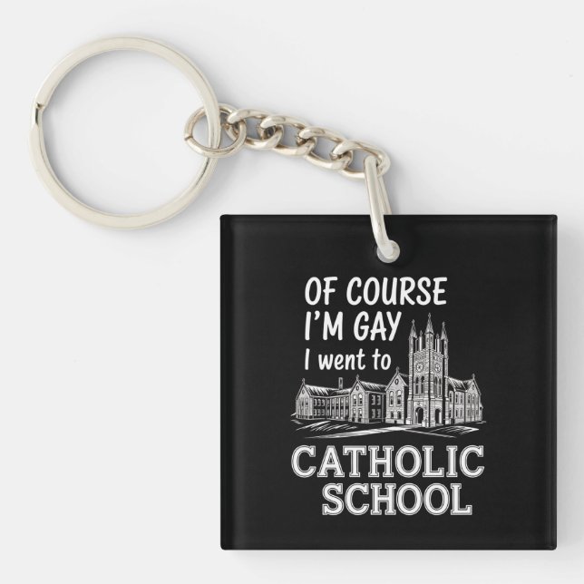 Of Course I'm Gay I Went to Catholic School Funny Key Ring (Front)