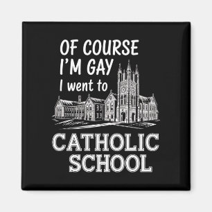 Of Course I'm Gay I Went to Catholic School Funny Magnet