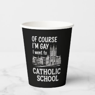 Of Course I'm Gay I Went to Catholic School Funny Paper Cups