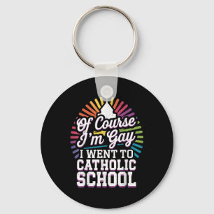 Of Course Im Gay I Went To Catholic School Key Ring