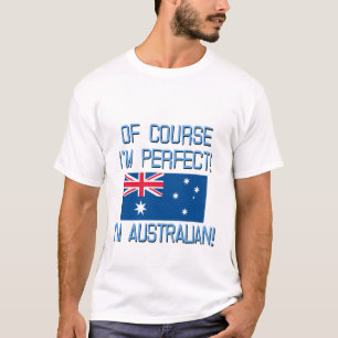 Of Course I'm Perfect, I'm Australian! T-Shirt
