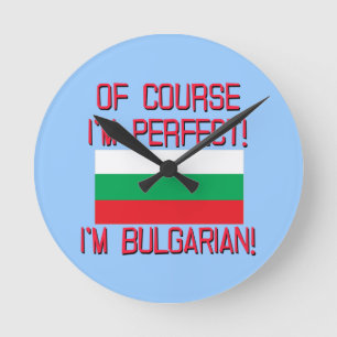 Of Course I'm Perfect, I'm Bulgarian! Round Clock
