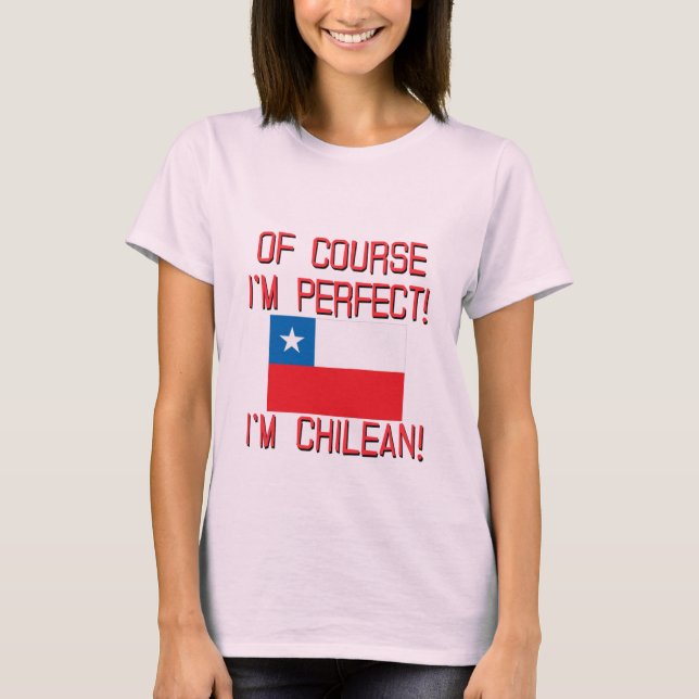Of Course I'm Perfect, I'm Chilean! T-Shirt (Front)