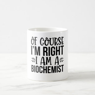 Of Course I'M Right I Am A Biochemist Coffee Mug