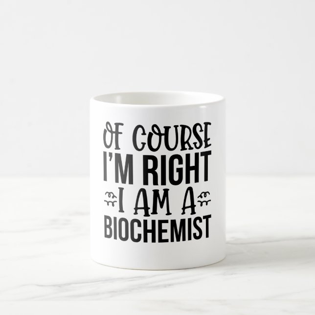 Of Course I'M Right I Am A Biochemist Coffee Mug (Center)
