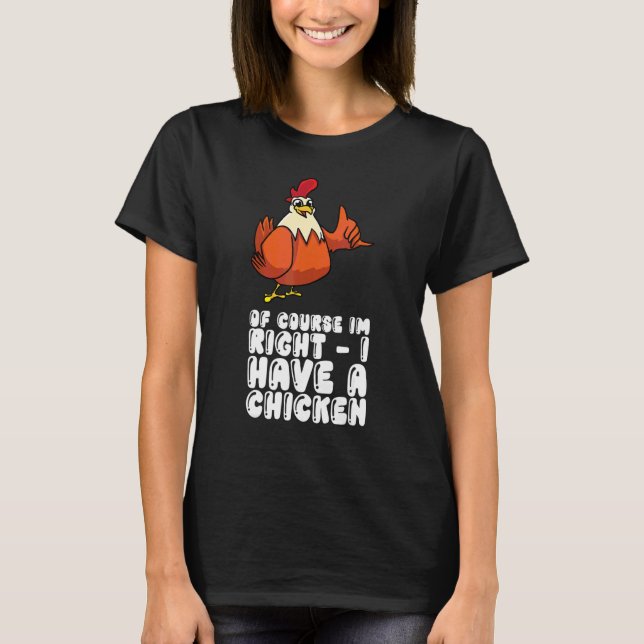 Of Course Im Right I Have A Chicken T-Shirt (Front)