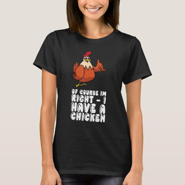 Of Course Im Right I Have A Chicken T-Shirt (Front)