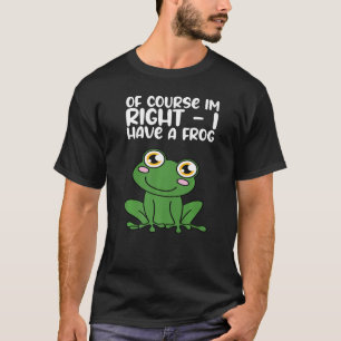 Of Course Im Right I Have A Frog Premium T-Shirt